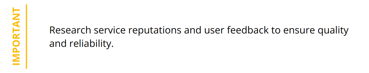 Important - Research service reputations and user feedback to ensure quality and reliability.