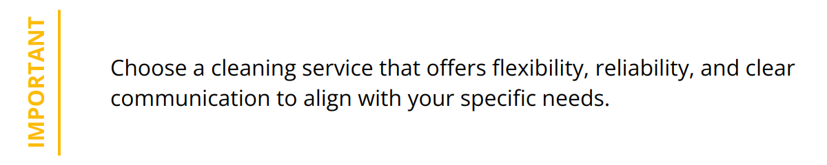 Important - Choose a cleaning service that offers flexibility, reliability, and clear communication to align with your specific needs.