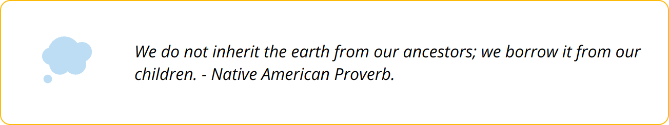 Quote - We do not inherit the earth from our ancestors; we borrow it from our children. - Native American Proverb.