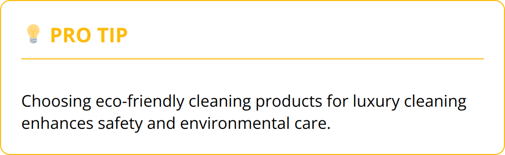 Pro Tip - Choosing eco-friendly cleaning products for luxury cleaning enhances safety and environmental care.