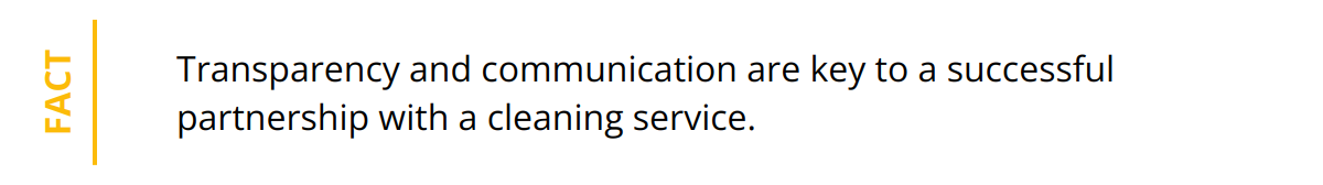 Fact - Transparency and communication are key to a successful partnership with a cleaning service.