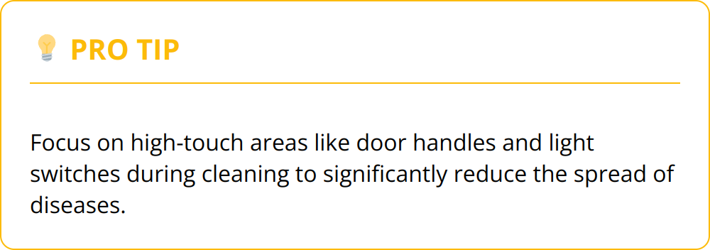 Pro Tip - Focus on high-touch areas like door handles and light switches during cleaning to significantly reduce the spread of diseases.