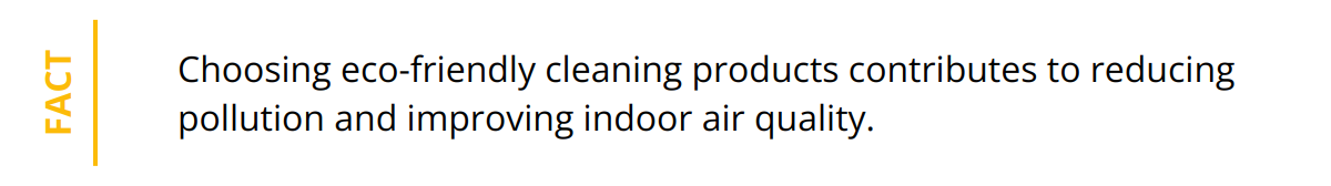 Fact - Choosing eco-friendly cleaning products contributes to reducing pollution and improving indoor air quality.