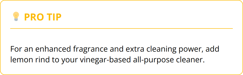 Pro Tip - For an enhanced fragrance and extra cleaning power, add lemon rind to your vinegar-based all-purpose cleaner.