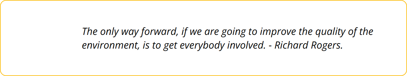 Quote - The only way forward, if we are going to improve the quality of the environment, is to get everybody involved. - Richard Rogers.