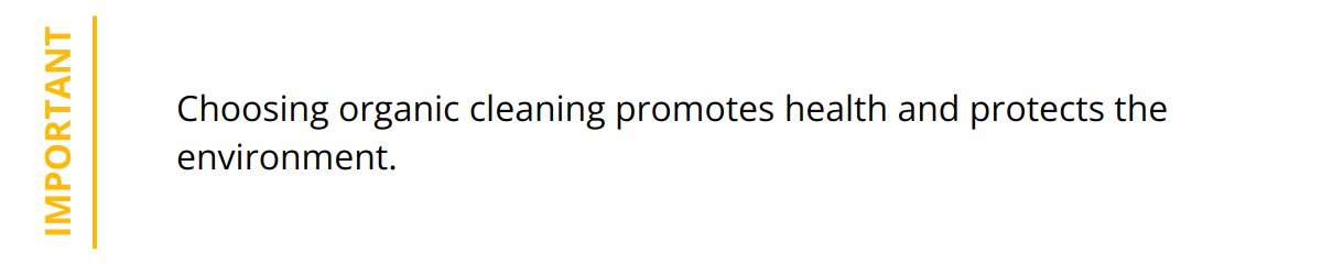 Important - Choosing organic cleaning promotes health and protects the environment.