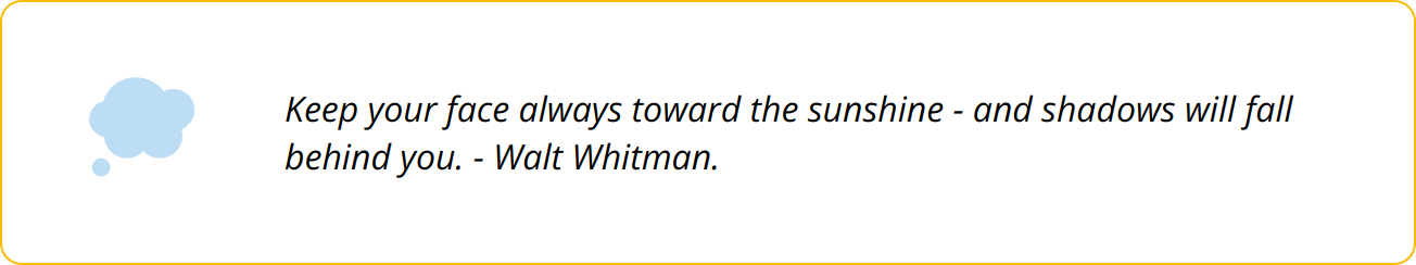 Quote - Keep your face always toward the sunshine - and shadows will fall behind you. - Walt Whitman.