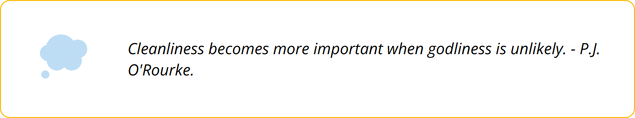 Quote - Cleanliness becomes more important when godliness is unlikely. - P.J. O'Rourke.