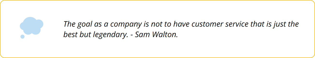 Quote - The goal as a company is not to have customer service that is just the best but legendary. - Sam Walton.
