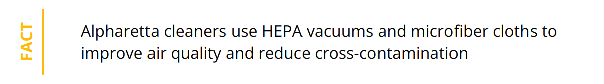 Fact - Alpharetta cleaners use HEPA vacuums and microfiber cloths to improve air quality and reduce cross-contamination