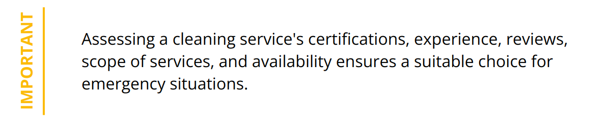Important - Assessing a cleaning service's certifications, experience, reviews, scope of services, and availability ensures a suitable choice for emergency situations.